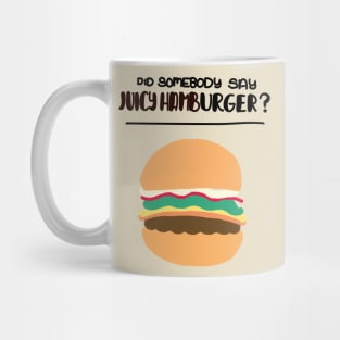 Did Somebody Say Juicy Hamburger? Mug